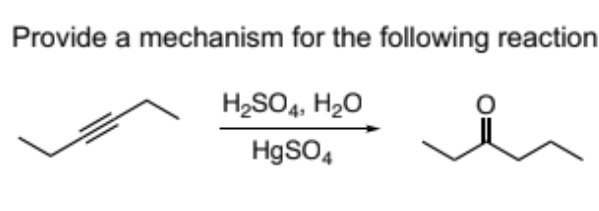 Provide a mechanism for the following reaction
H₂SO4, H₂O
HgSO4