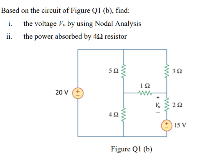 Based on the circuit of Figure Q1 (b), find:
i.
the voltage Vo by using Nodal Analysis
ii.
the power absorbed by 42 resistor
5Ω
20 V
V.
15 V
Figure Q1 (b)
+,
