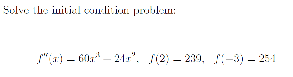 Solve the initial condition problem:
f" (x) = 60a + 24.a2, f(2) = 239, f(-3) = 254
