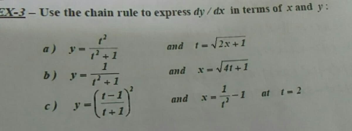 EX-3 - Use the chain rule to express dy/ dx in terms of x and y:
a) y=
and t-2x+1
1+1
1
b) y=
and x= V4t +1
1 at t 2
and
c)
y
t+1
