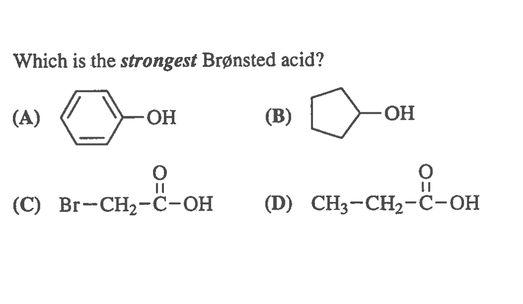 Which is the strongest Brønsted acid?
(A)
HO-
(B)
HO-
(C) Вг-СH--с-он
(D) CHз-CH-с-ОН
