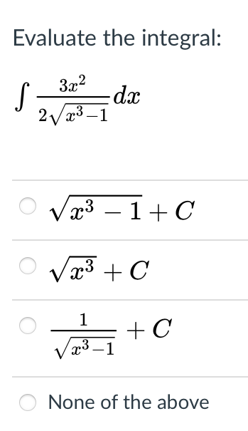 Evaluate the integral:
3x2
- dx
2/x3 –1
zps
Væ3 – 1+ C
-
Vx3 + C
1
Væ³ –1
None of the above
