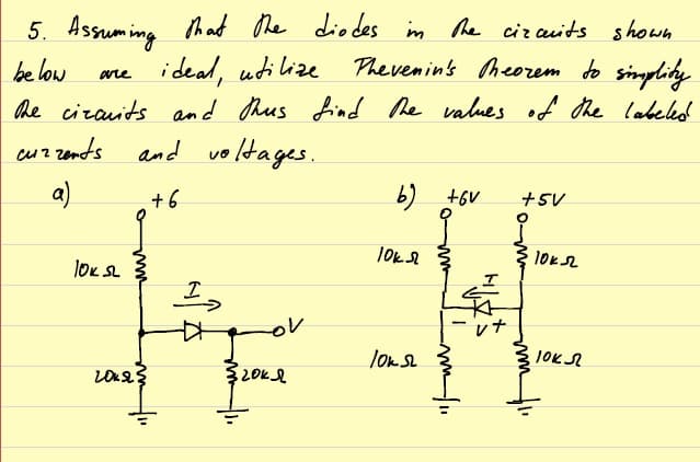 Assuming That the diedes in he ciz auits shown
ideal, uti lize
5.
be low
Phevemin's heorem do simplidy
are
he cizauits and thus find he values of the labeled
cuzzends
and
voltages.
a)
+6
+5V
19+ (9
レナ
JOK
wm

