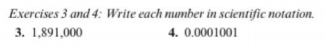 Exercises 3 and 4: Write each number in scientific notation.
3. 1,891,000
4. 0.0001001
