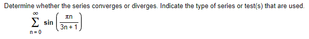 Determine whether the series converges or diverges. Indicate the type of series or test(s) that are used.
00
Σ sin
3n + 1
n = 0
