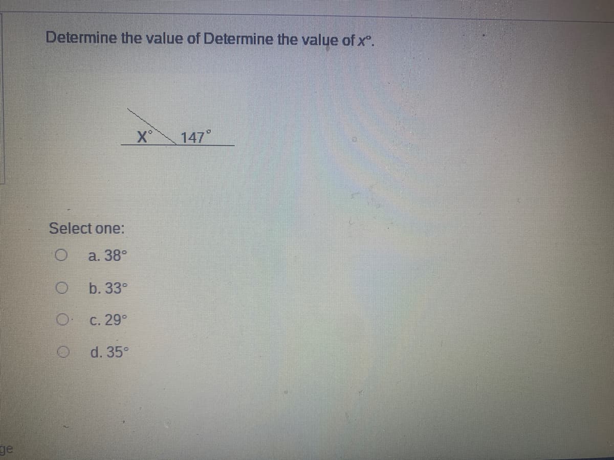 Determine the value of Determine the value of x°.
147
Select one:
a. 38°
b. 33°
O c. 29°
d. 35°
ge

