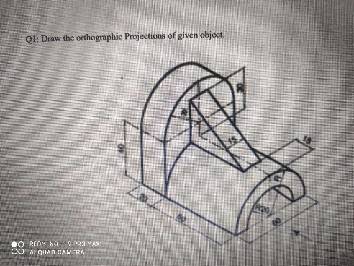 QI: Draw the orthographic Projections of given object.
15
20
REDMI NOTE 9 PRO MAX
AI QUAD CAMERA
