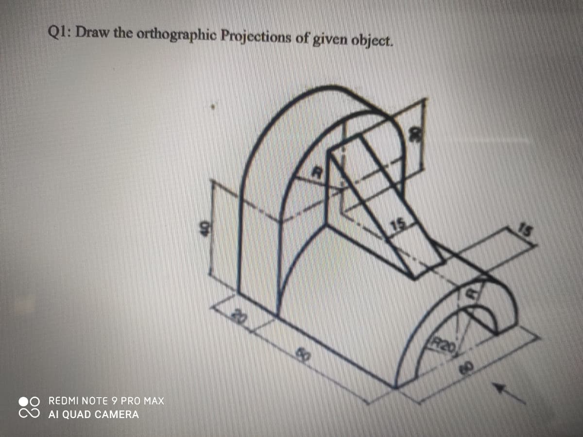 Q1: Draw the orthographic Projections of given object.
15
R20
REDMI NOTE 9 PRO MAX
AI QUAD CAMERA
