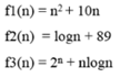 fl(n) = n² + 10n
f2(n) = logn + 89
f3(n) = 2ª + nlogn
