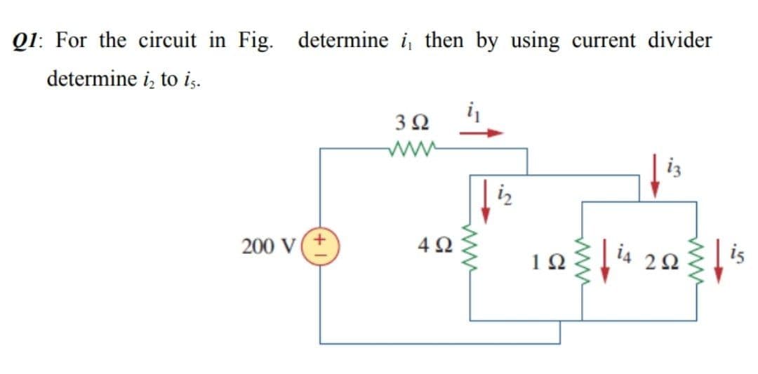 Q1: For the circuit in Fig. determine i, then by using current divider
determine i, to iş.
i
ww
iz
iz
200 V
4Ω
104 22
20's
