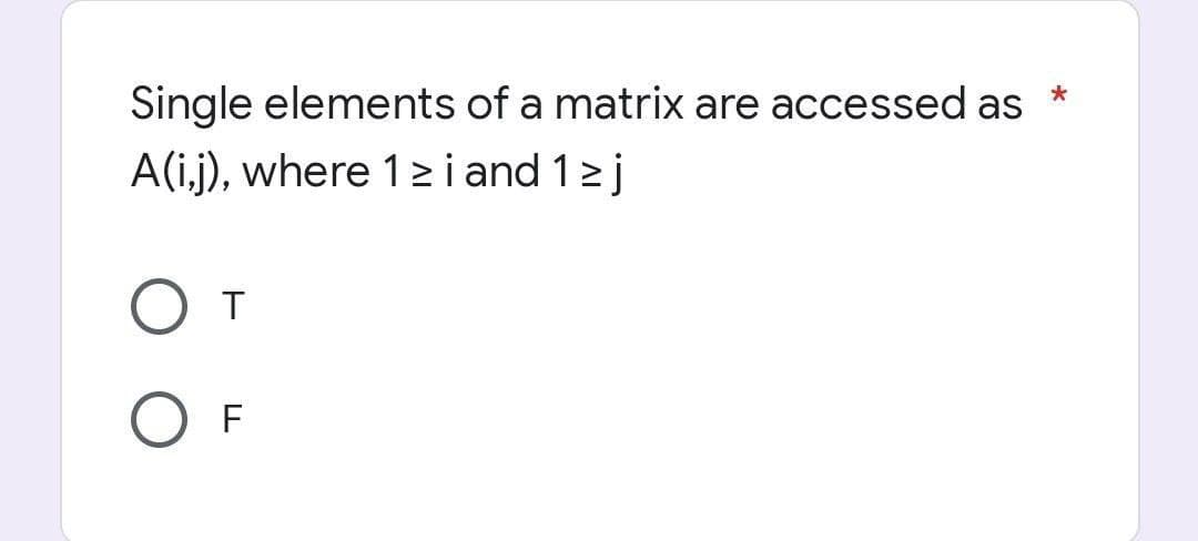 *
Single elements of a matrix are accessed as
A(ij), where 1 ≥ i and 1 ≥ j
От
O F