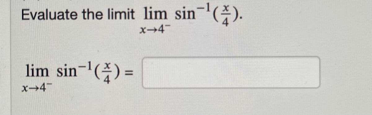 Evaluate the limit lim sin ().
x-4
lim sin-'() =
x-4

