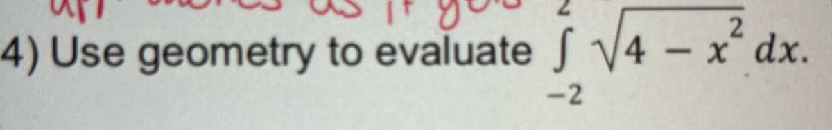 2
4) Use geometry to evaluate f V4 - x dx.
-2
