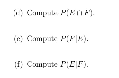 (d) Compute P(EΜF).
(e) Compute P(F|E).
(f) Compute P(E|F).