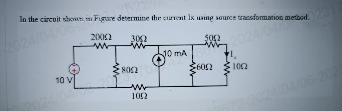 2000
3092
www
In the circuit shown in Figure determine the current Ix using source transformation method.
2024/04/06
50Ω
2024/04/
023
10
10 mA
10 V
580Ω
VI.
2600
1002
024/04
www
1092
2-2024/04/06-2023