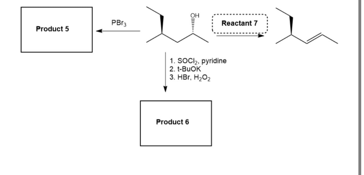 OH
PBr3
Reactant 7
Product 5
1. SOCI₂, pyridine
2. t-BuOK
3. HBr, H₂O2
Product 6