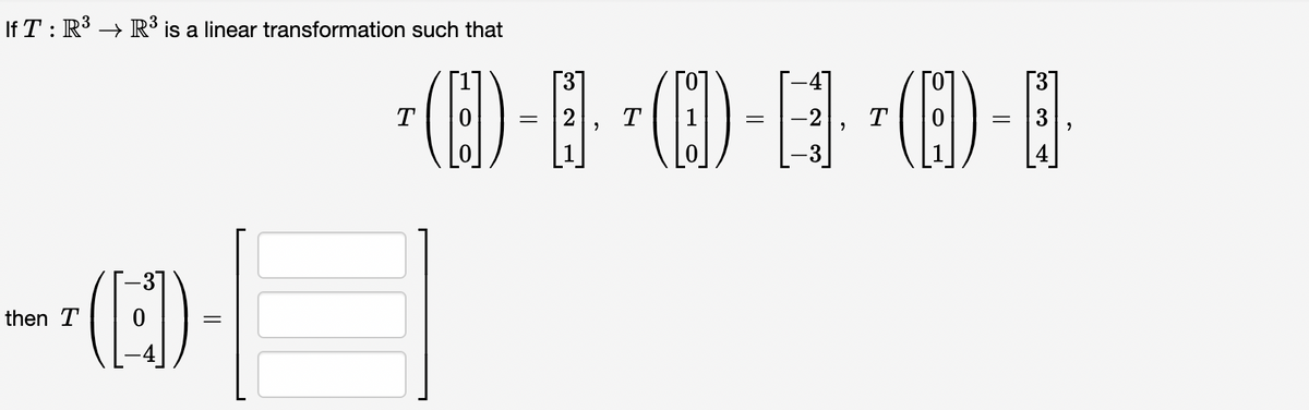 If T: R3 → R³ is a linear transformation such that
(E)-E-
(E)
[3]
[37
T
T
-2
T
(E)
then T
||
