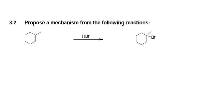 3.2
Propose a mechanism from the following reactions:
HBr
-Br