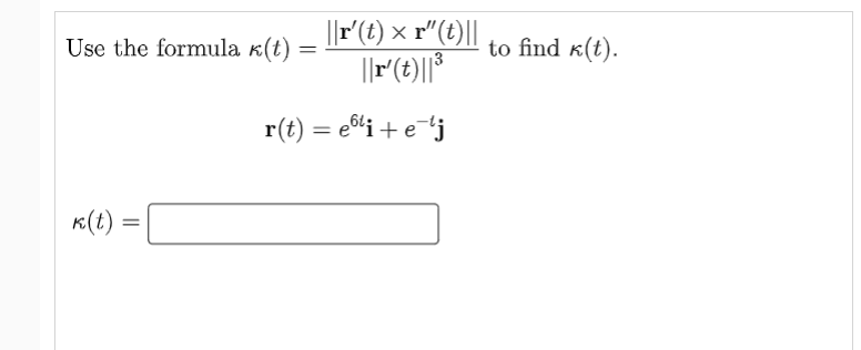 ||r(t) × r"(t)||
Use the formula k(t)
to find «(t).
3
r(t) = eti + ej
%3D
K(t)
