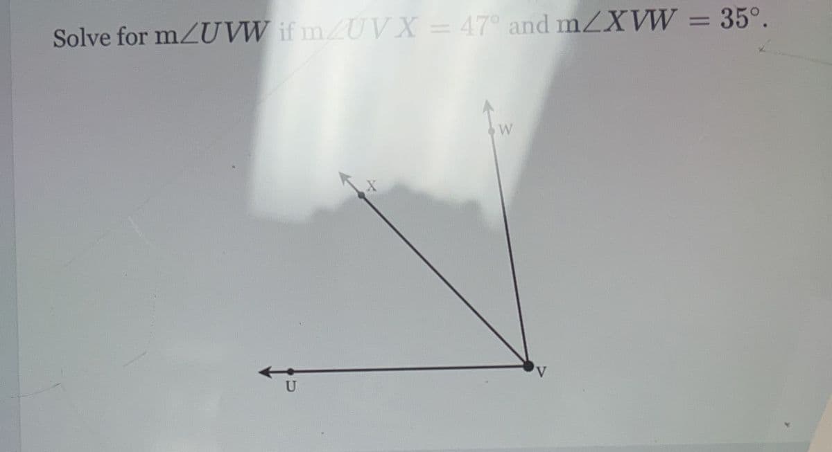 Solve for m/UVW if m/UVX = 47° and m/XVW = 35°.
X
W
V