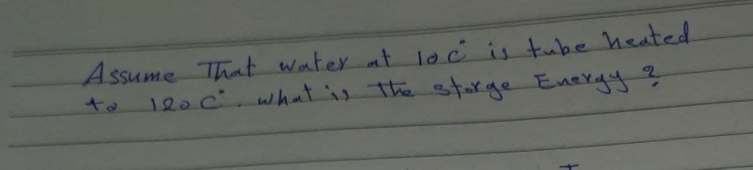 Assume That water at loc is tube heated
120 C², what is the storge Energy 2