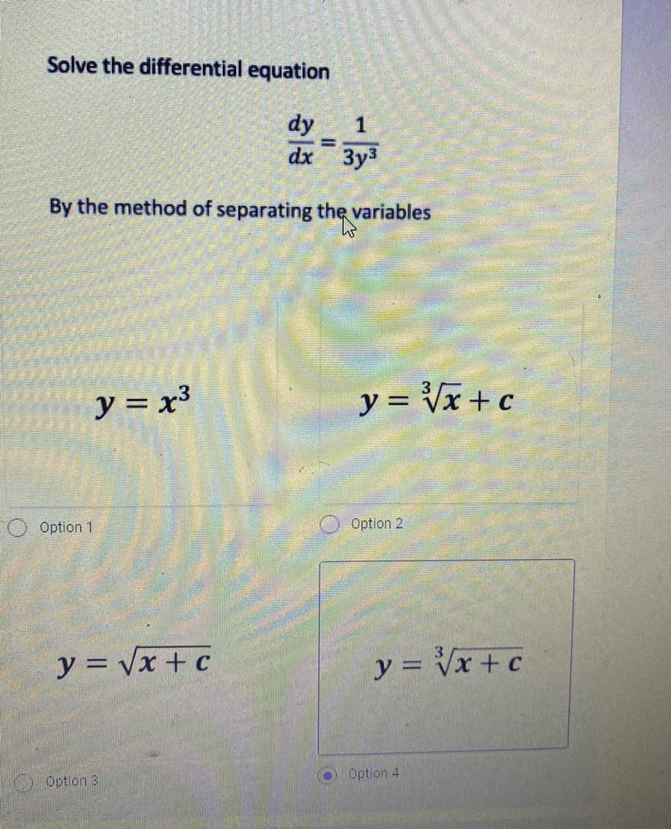 Solve the differential equation
dy
%3D
dx
3y3
By the method of separating the variables
y = x³
y = Vx+ c
Option 1
Option 2
y = Vx + c
y = Vx + c
%3D
TO Option 3
Option 4

