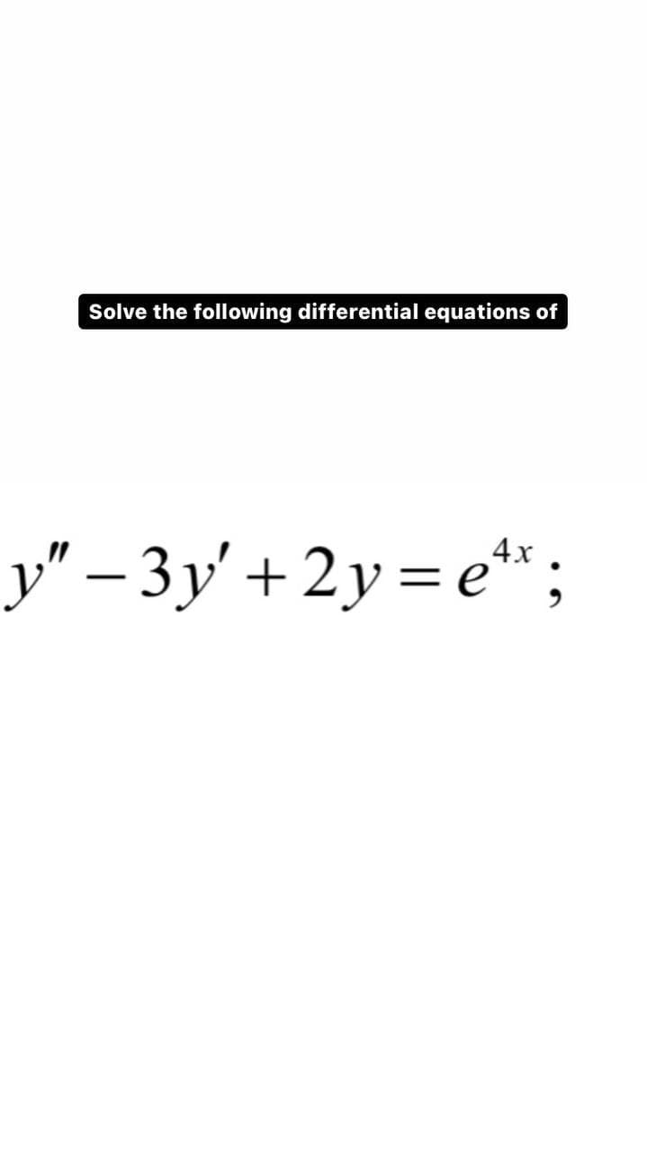 Solve the following differential equations of
y" − 3y' +2y=e¹*;
-