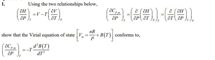 Using the two relationships below,
a ( ƏH
=V -T
P.m
He) e
nR
show that the Virial equation of state V
conforms to,
d²B(T)
=-T.
dT?
P,m
ƏP
