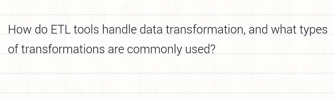 How do ETL tools handle data transformation, and what types
of transformations are commonly used?