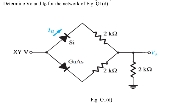 Determine Vo and In for the network of Fig. Q1(d)
Ip
2 Ω
Si
XҮ Vо-
GaAs
2 ΚΩ
' 2 kN
Fig. Q1(d)
