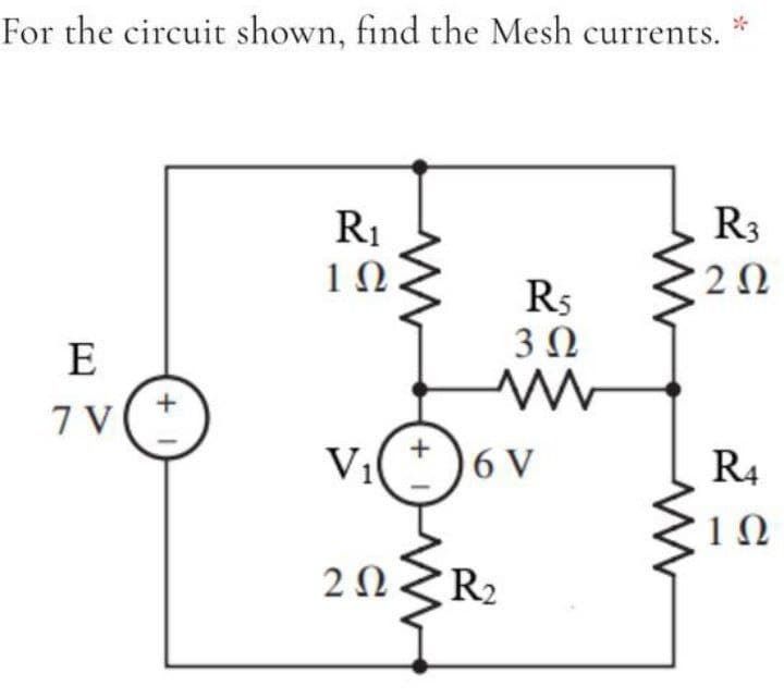 For the circuit shown, find the Mesh currents.
R1
R3
1Ω
20
R5
3Ω
E
7 V
Vi+)6 V
R4
1Ω
2ΩR
