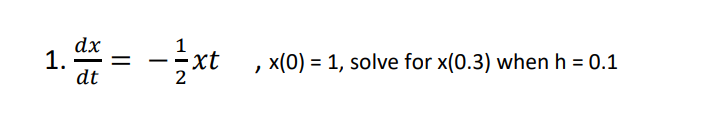dx
1.
dt
xt
x(0) = 1, solve for x(0.3) when h = 0.1
