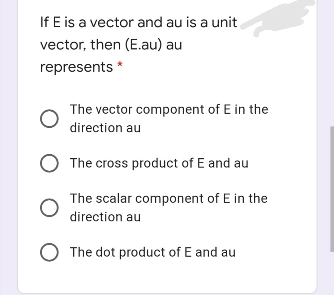 If E is a vector and au is a unit
vector, then (E.au) au
represents
