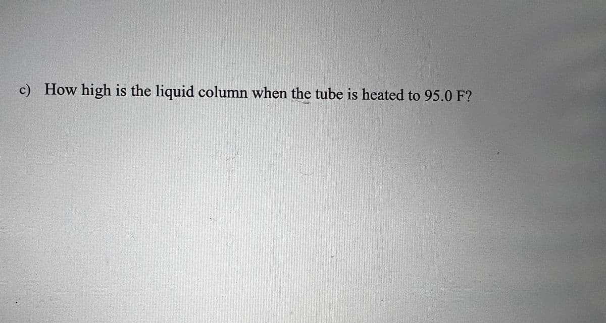 c) How high is the liquid column when the tube is heated to 95.0 F?
