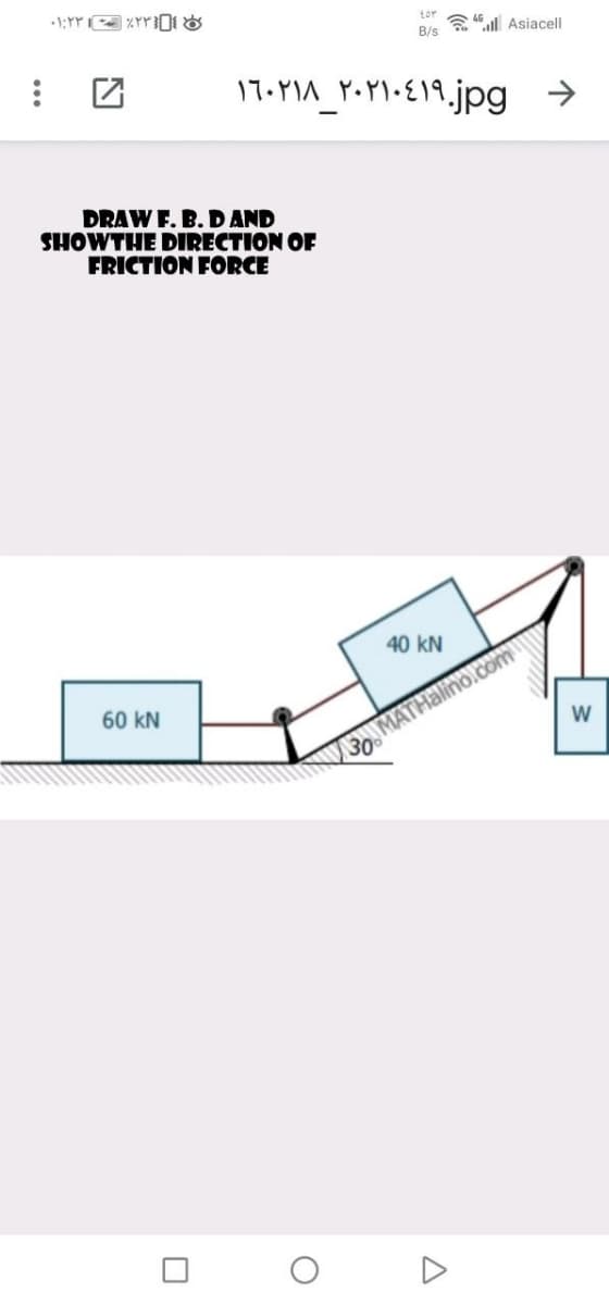 a 46 l Asiacell
B/s
DRAW F. B. DAND
SHOWTHE DIRECTION OF
FRICTION FORCE
40 kN
60 kN
VEMATHalino.com
