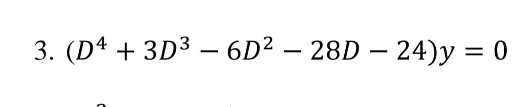 3. (D4 + 3D3 – 6D² – 28D – 24)y = 0
-
-
