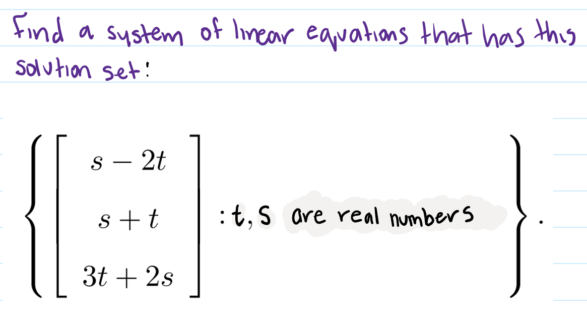 find a system of Imear eauations that has this
Solution set!
s – 2t
-
s + t
:t,S are real numbers
3t + 2s
