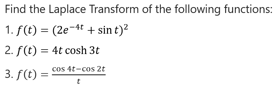 Find the Laplace Transform of the following functions:
1. f(t) = (2e¬4t + sin t)²
2. f(t) = 4t cosh 3t
cos 4t-cos 2t
3. f(t) =
t
