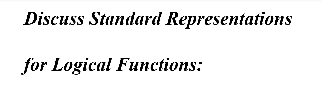 Discuss Standard Representations
for Logical Functions: