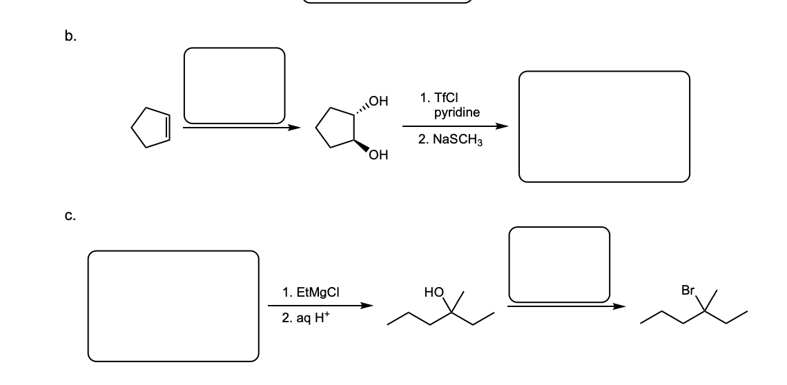 b.
1. TFCI
pyridine
2. NaSCH3
он
C.
1. EtMgCI
Но
Br
2. aq H*
