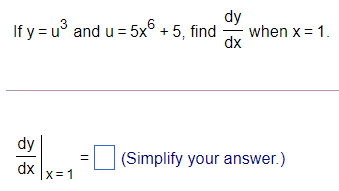 dy
6
If y = u° and u = 5x° + 5, find
when x = 1.
dx
dy
(Simplify your answer.)
dx
X= 1
||
