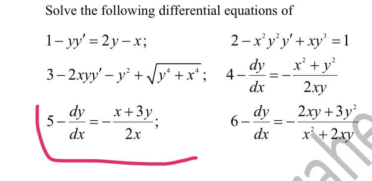 Solve the following differential equations of
2-x'y'y'+ xy' = 1
x' + y
1- yy' = 2y– x;
dy
3– 2.xyy' – y' + Jy* +x* ;
dx
2ху
2.xy +3y
dy
x+ 2xy
dy
x+3y.
5-
dx
6-
dx
2x
