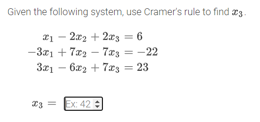 Given the following system, use Cramer's rule to find x3.
xị – 2x2 + 2x3 = 6
-3x1 + 7x2 – 7x3
:-22
3x1 – 6x2 + 7x3
-
X3
Ex: 42
