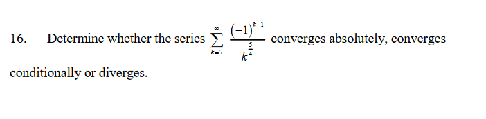 (-1)-
converges absolutely, converges
16.
Determine whether the series
conditionally or diverges.
