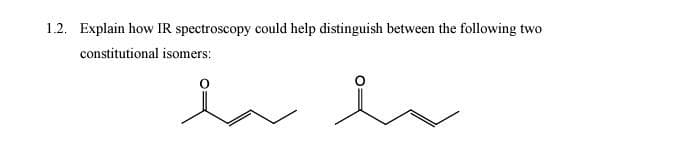 1.2. Explain how IR spectroscopy could help distinguish between the following two
constitutional isomers:
h