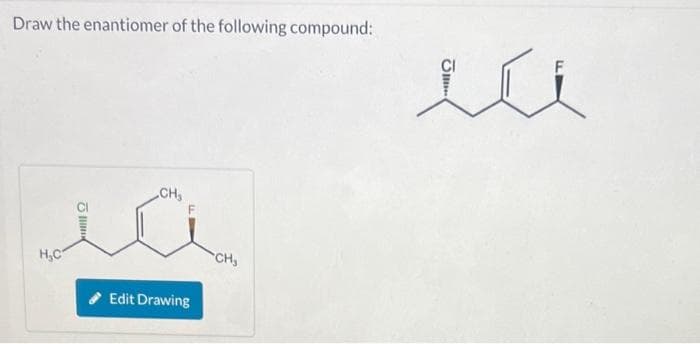 Draw the enantiomer of the following compound:
i
CH
H,C
Edit Drawing
CH,