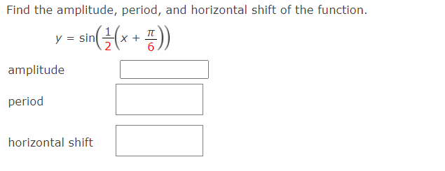 Find the amplitude, period, and horizontal shift of the function.
y = sin({(x + ))
amplitude
period
horizontal shift
