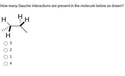 How many Gauche interactions are present in the molecule below as drawn?
HH
H
H
3
2
1
4