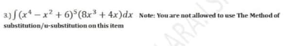 3.) (x* - x2 + 6) (8x + 4x)dx Note: You are not allowed to use The Method of
substitution/u-substitution on this item
ARA

