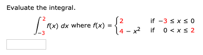 Evaluate the integral.
- {i-*
S2
14 - x2
if -3
sx s0
f(x) dx where f(x)
if 0< x s 2
-3
